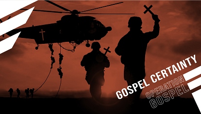 Operation Gospel: Gospel certainty