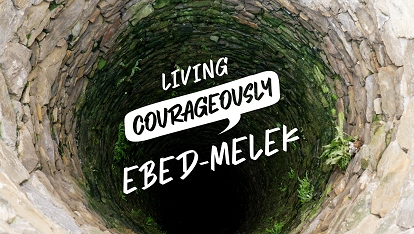 Living courageously: Ebed-Melek